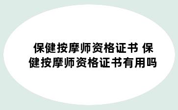 保健按摩师资格证书 保健按摩师资格证书有用吗